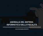 ANOMALIA DEL SISTEMA INFORMATICO DELLA FISCALITA’