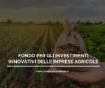 “FONDO PER GLI INVESTIMENTI INNOVATIVI DELLE IMPRESE AGRICOLE”