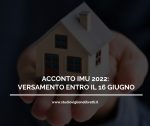 ACCONTO IMU 2022: VERSAMENTO ENTRO IL 16 GIUGNO