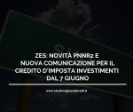 ZES: NOVITÀ PNNR2 E NUOVA COMUNICAZIONE PER IL CREDITO D’IMPOSTA INVESTIMENTI DAL 7 GIUGNO